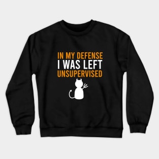 In my defense I was left unsupervised Crewneck Sweatshirt